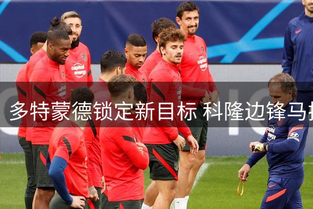 多特蒙德锁定新目标 科隆边锋马拉成今夏引援焦点