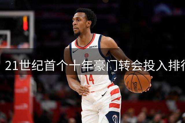 21世纪首个十年豪门转会投入排行：皇马豪掷近10亿欧元登顶