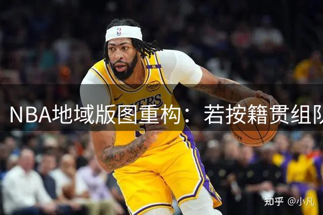 NBA地域版图重构：若按籍贯组队哪支豪强能问鼎总冠军？